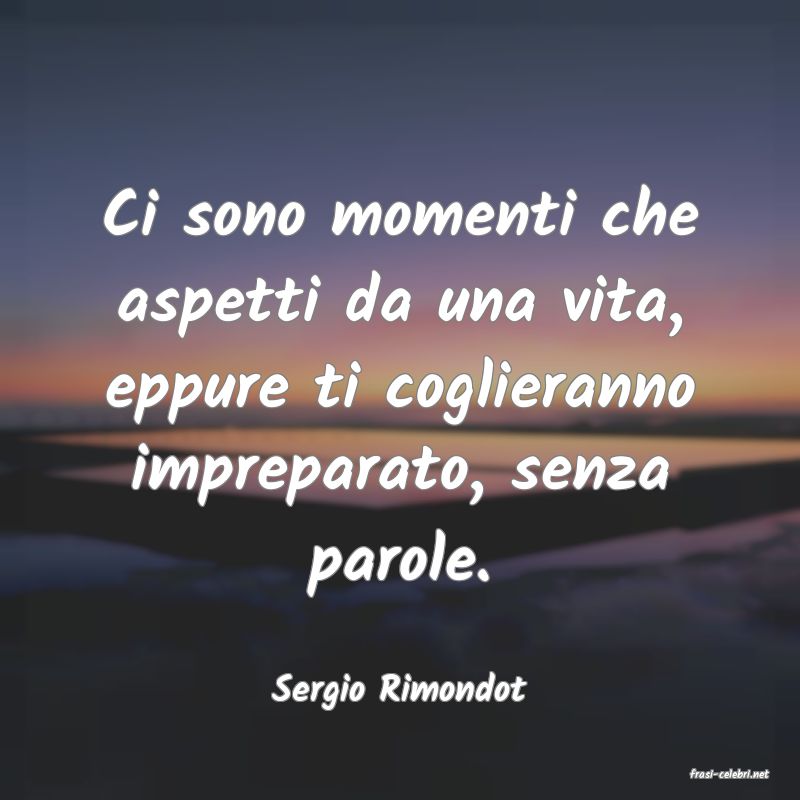frasi di  Sergio Rimondot
