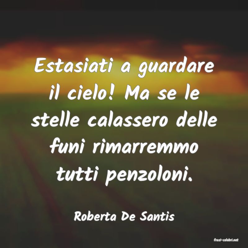 frasi di  Roberta De Santis
