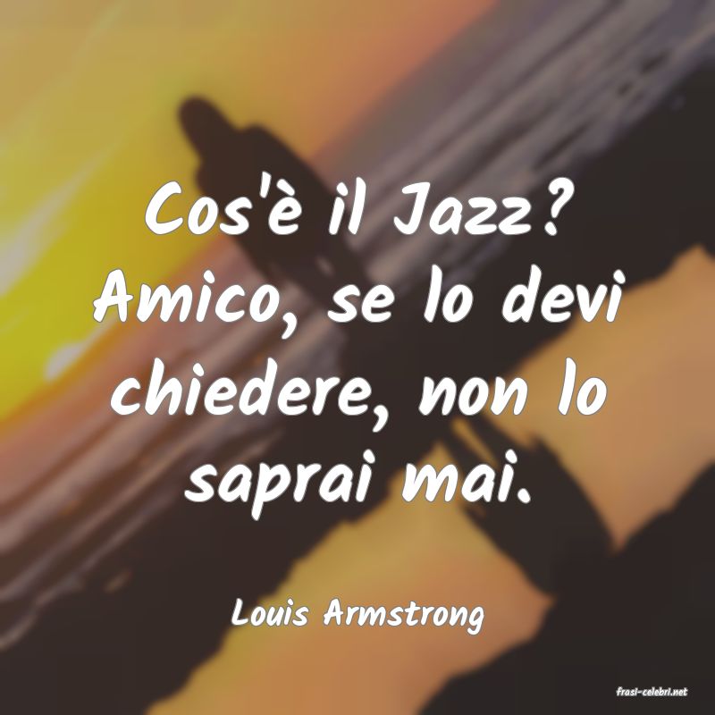 frasi di  Louis Armstrong

