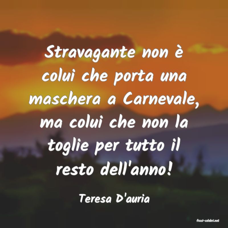 frasi di  Teresa D'auria
