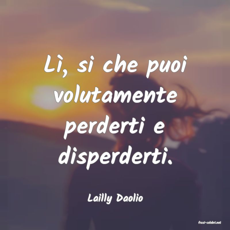 frasi di  Lailly Daolio
