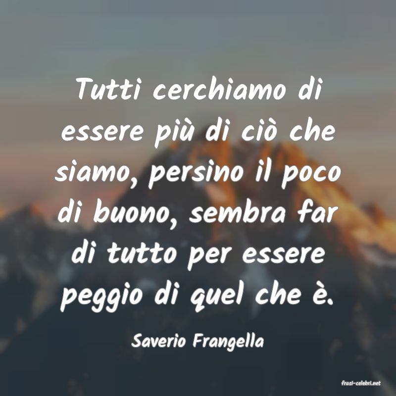 frasi di  Saverio Frangella
