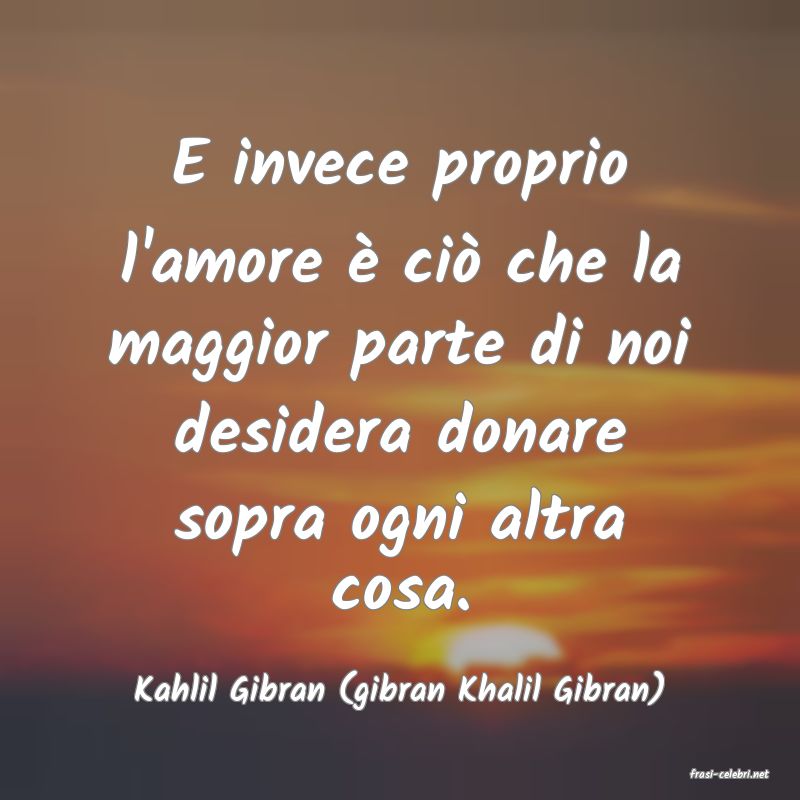 frasi di  Kahlil Gibran (gibran Khalil Gibran)
