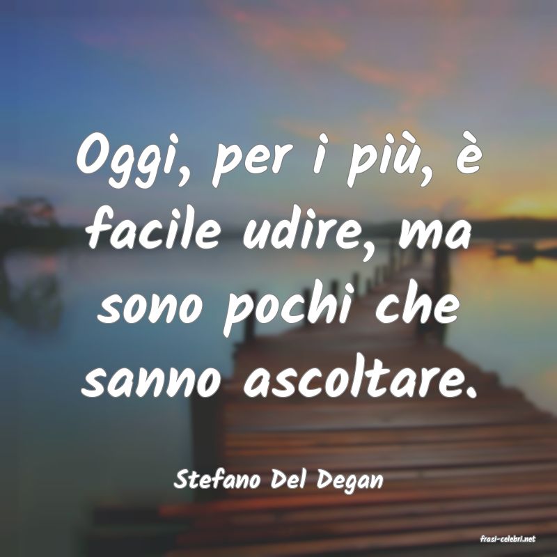 frasi di  Stefano Del Degan
