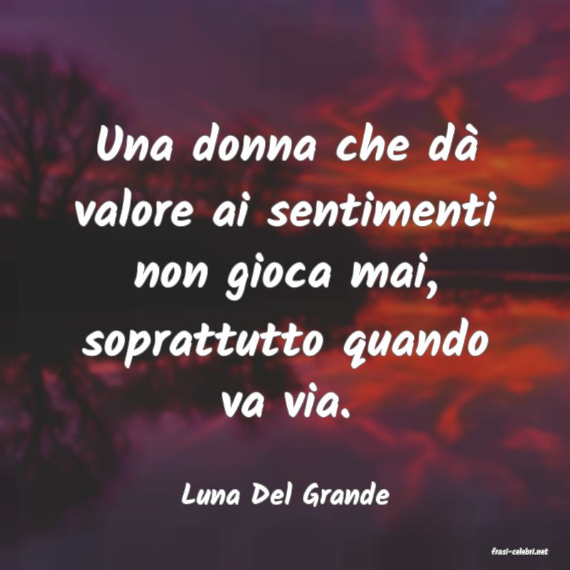 frasi di  Luna Del Grande
