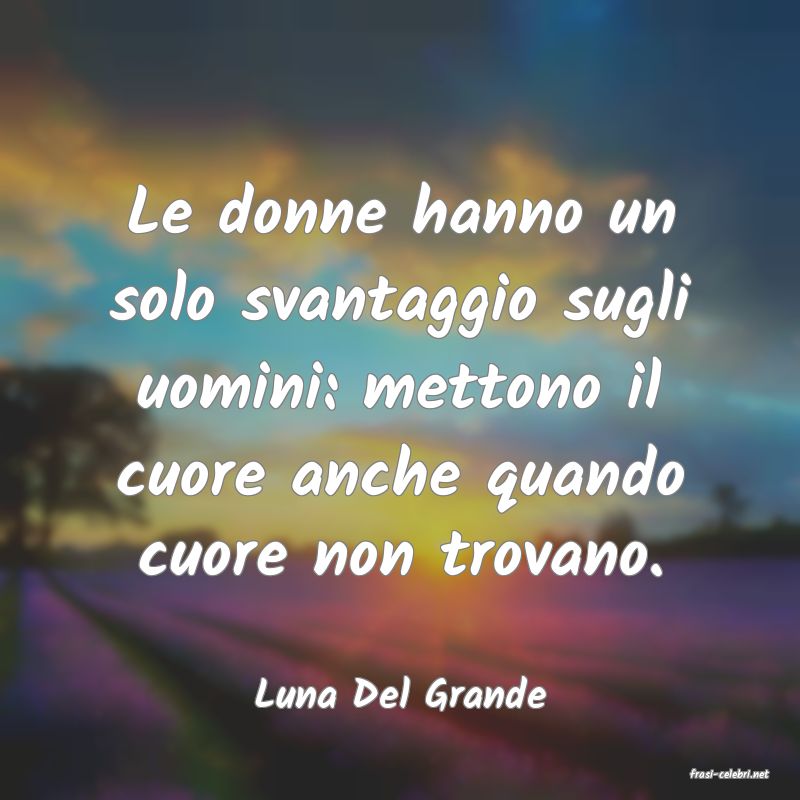 frasi di  Luna Del Grande
