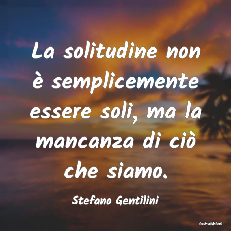 frasi di  Stefano Gentilini
