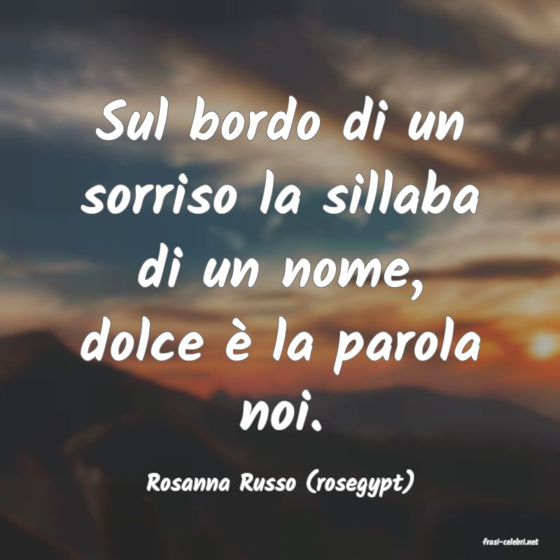 frasi di  Rosanna Russo (rosegypt)
