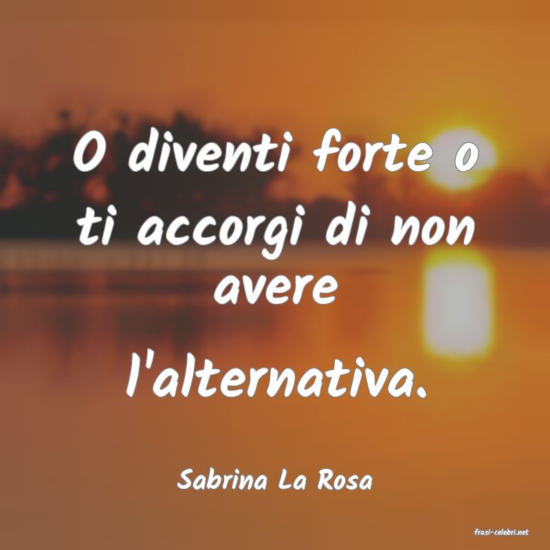 frasi di  Sabrina La Rosa
