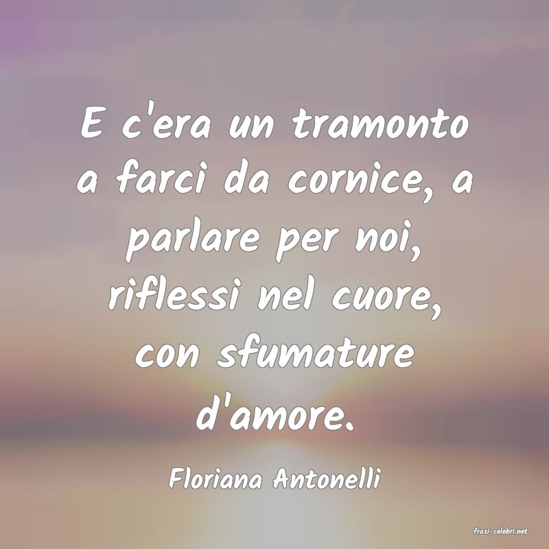 frasi di  Floriana Antonelli
