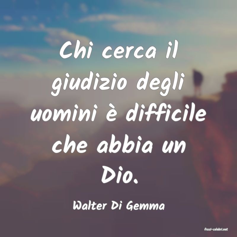 frasi di  Walter Di Gemma
