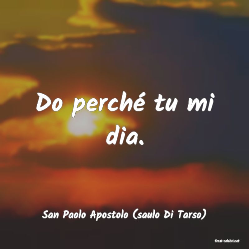 frasi di  San Paolo Apostolo (saulo Di Tarso)
