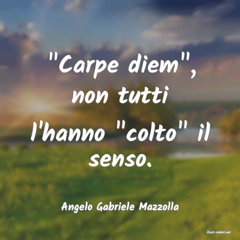 frasi di  Angelo Gabriele Mazzolla
