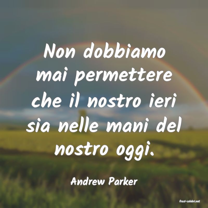 frasi di  Andrew Parker
