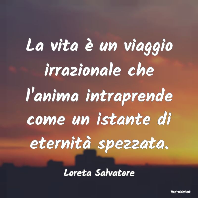 frasi di  Loreta Salvatore
