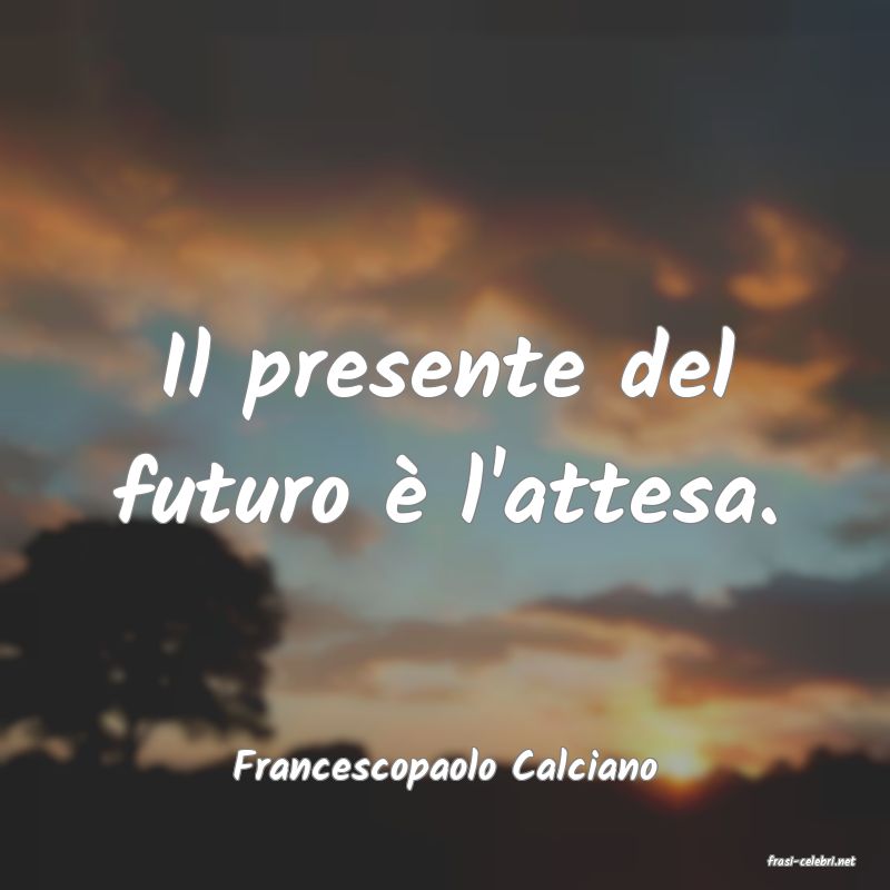 frasi di  Francescopaolo Calciano
