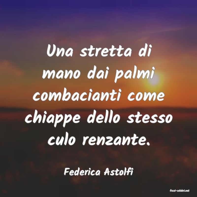 frasi di  Federica Astolfi
