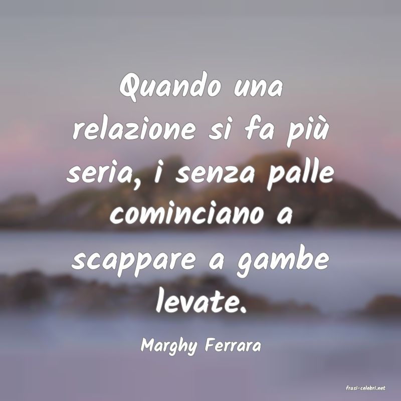 frasi di  Marghy Ferrara
