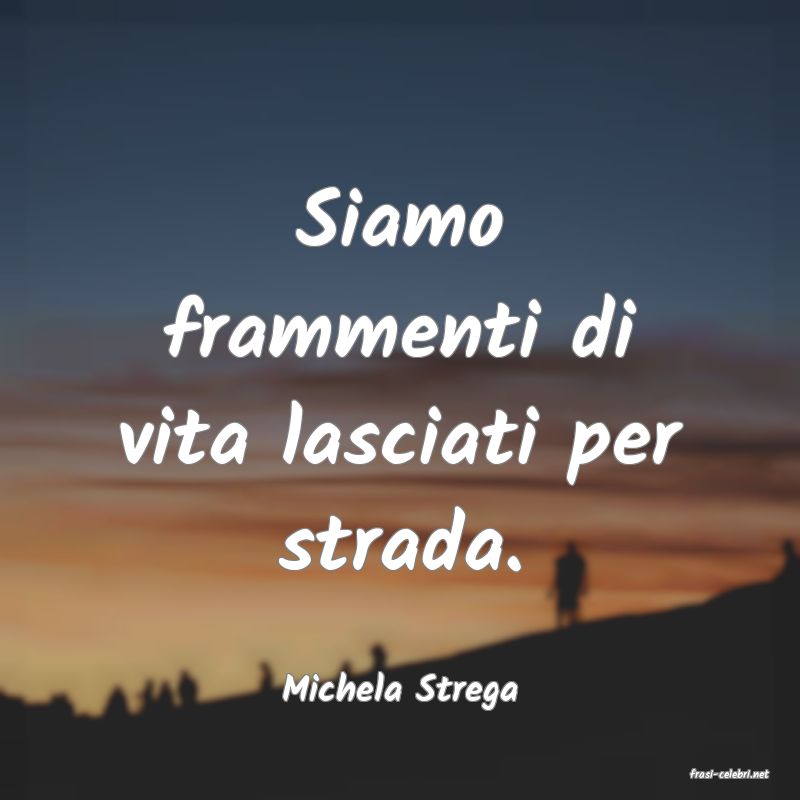 frasi di  Michela Strega
