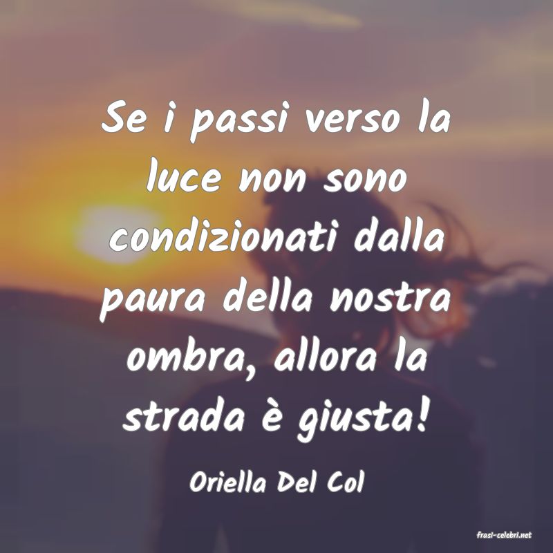 frasi di  Oriella Del Col

