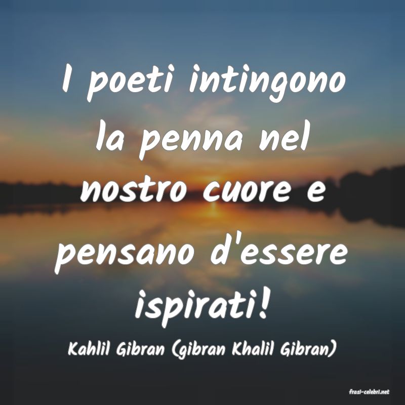 frasi di  Kahlil Gibran (gibran Khalil Gibran)
