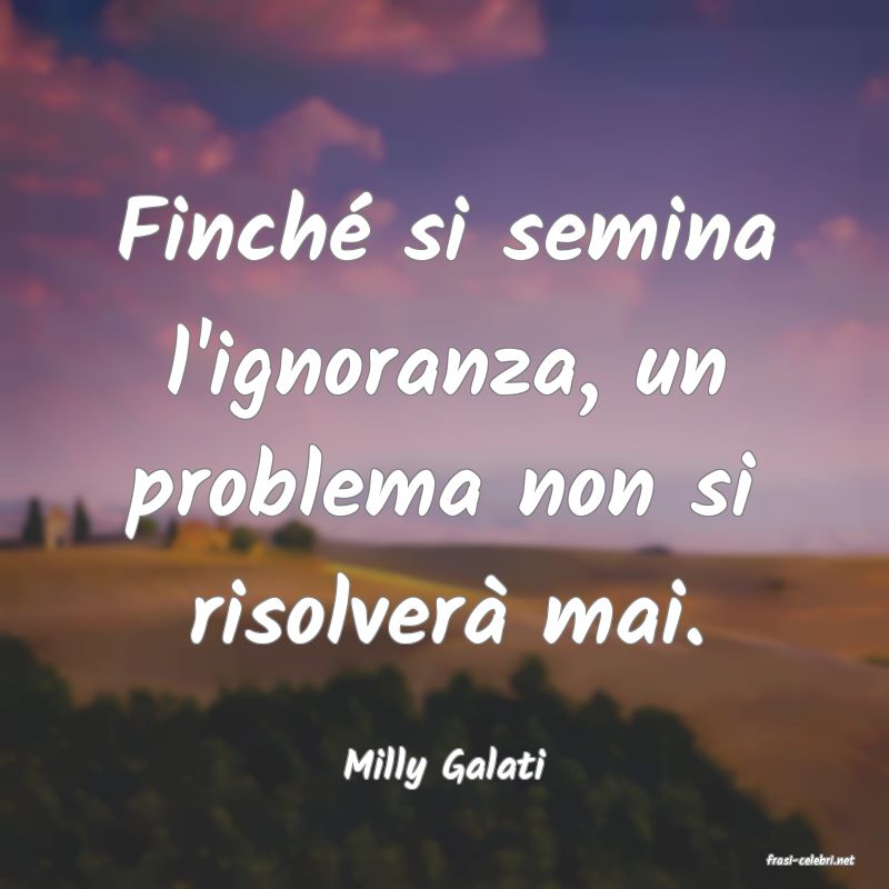 frasi di  Milly Galati
