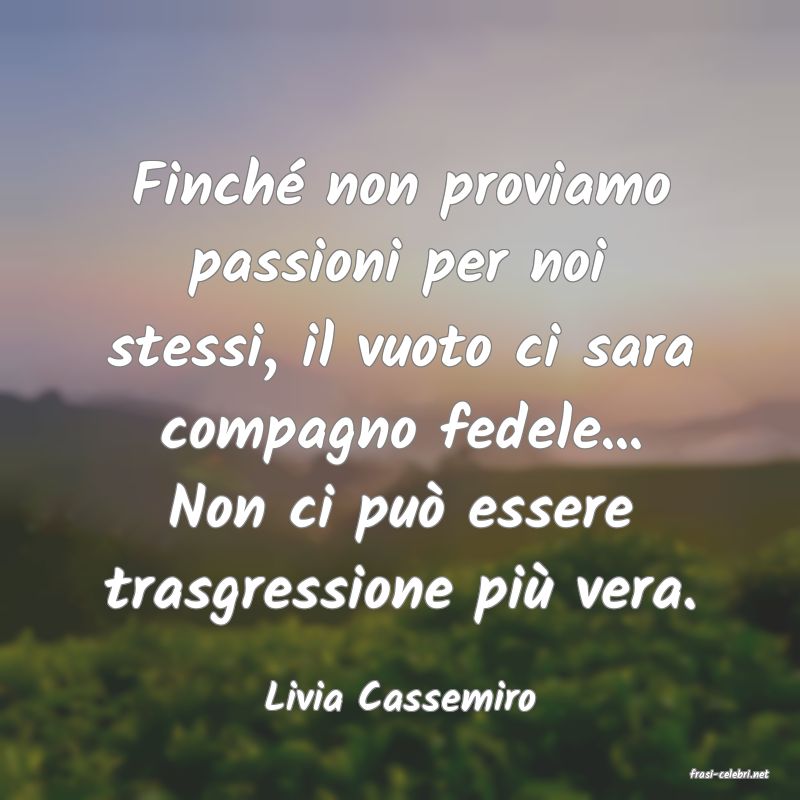 frasi di  Livia Cassemiro
