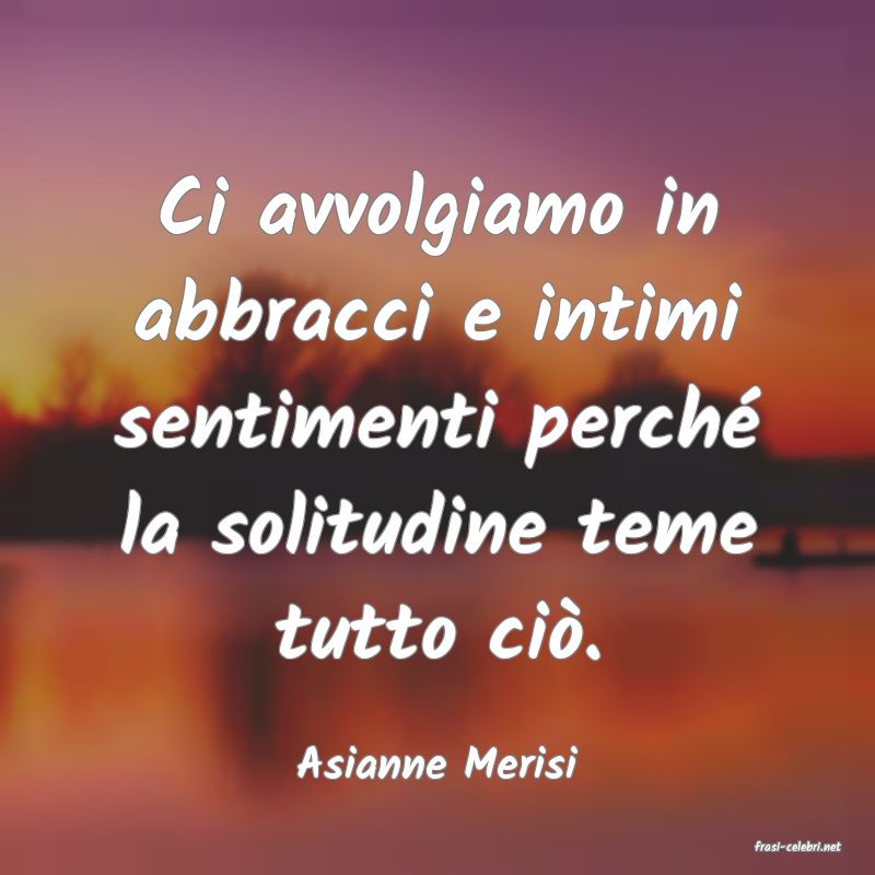 frasi di  Asianne Merisi
