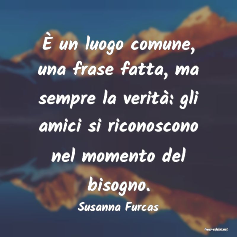 frasi di  Susanna Furcas
