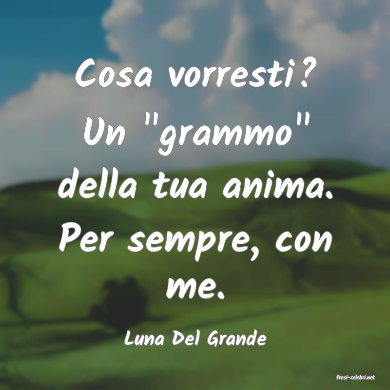 frasi di  Luna Del Grande
