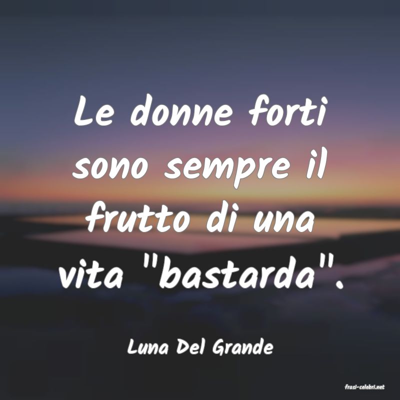 frasi di  Luna Del Grande
