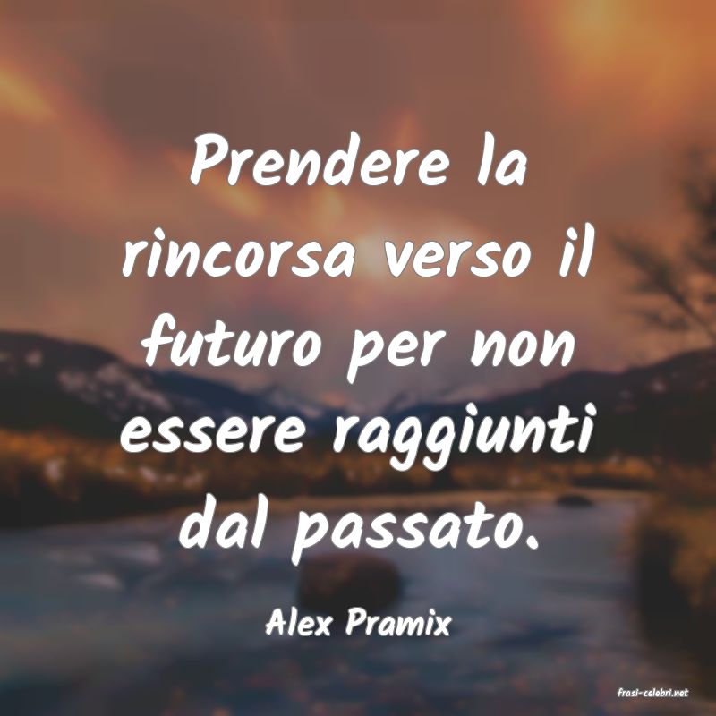frasi di  Alex Pramix

