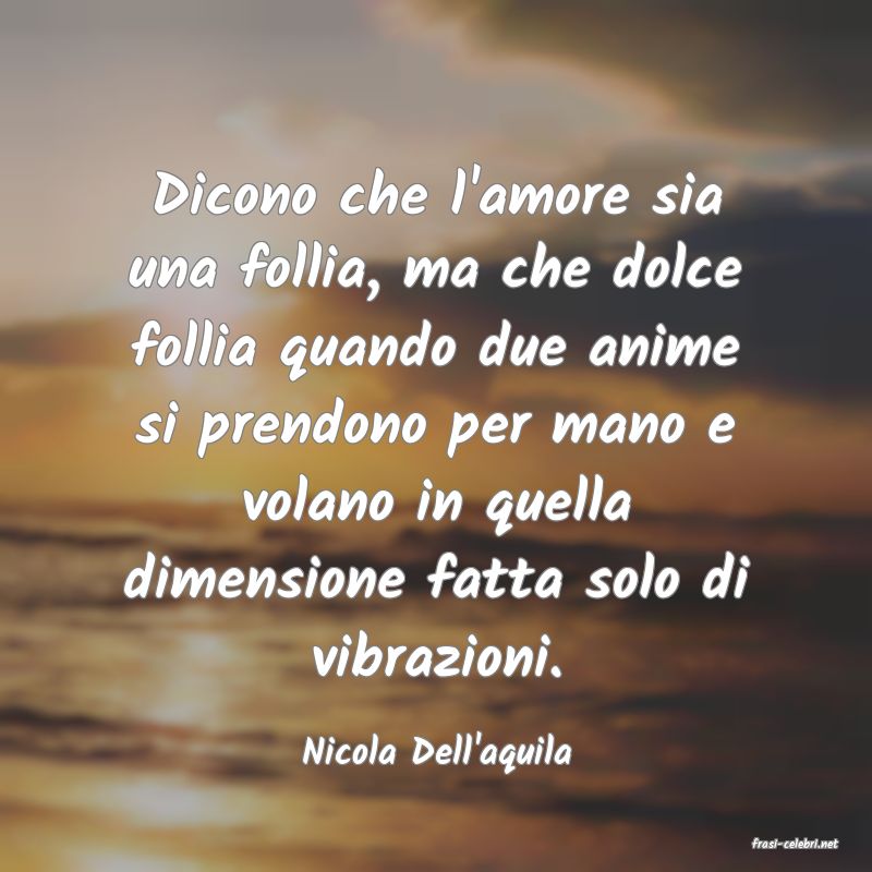 frasi di  Nicola Dell'aquila
