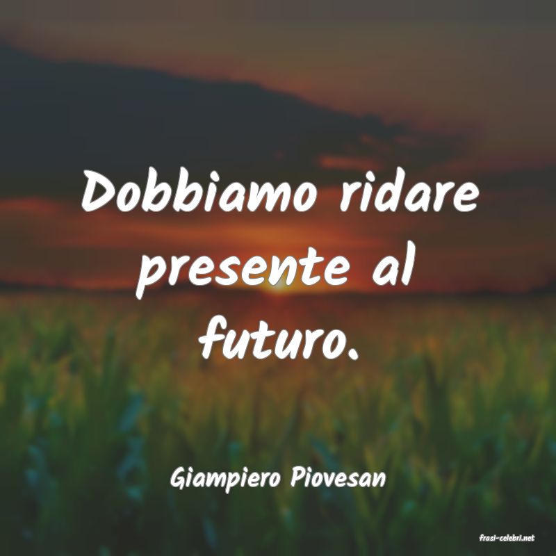 frasi di  Giampiero Piovesan

