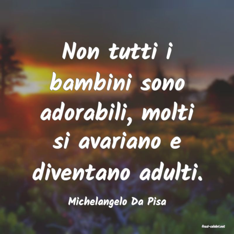 frasi di  Michelangelo Da Pisa
