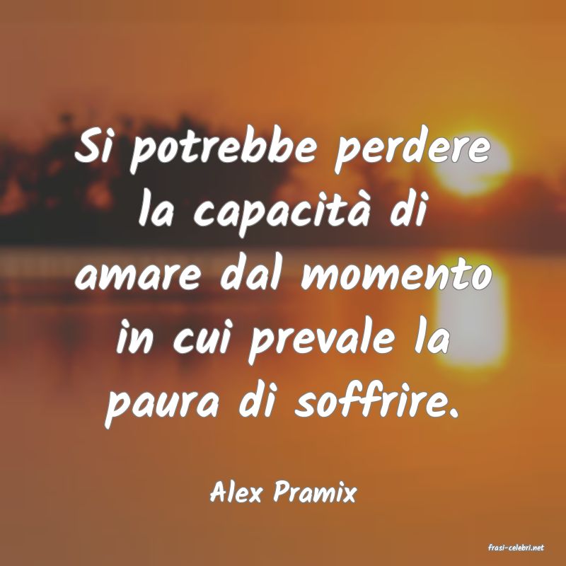 frasi di  Alex Pramix
