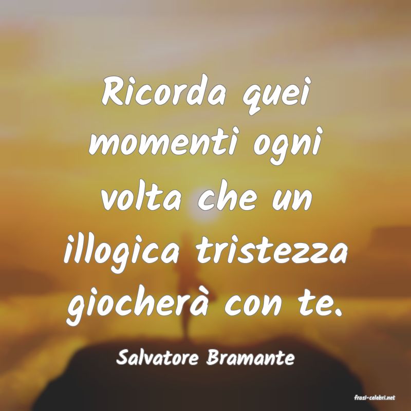 frasi di  Salvatore Bramante
