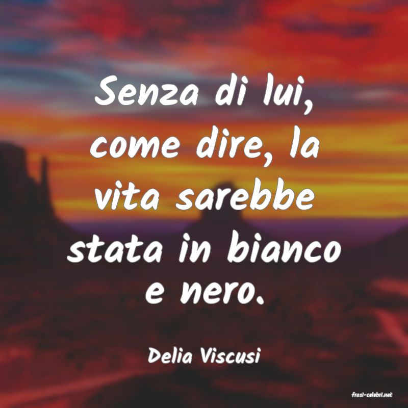 frasi di  Delia Viscusi
