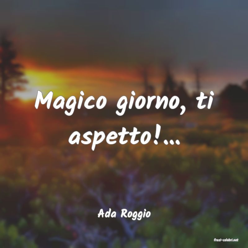 frasi di  Ada Roggio
