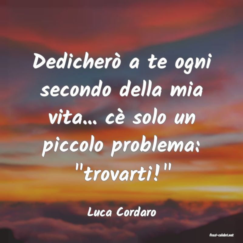 frasi di  Luca Cordaro
