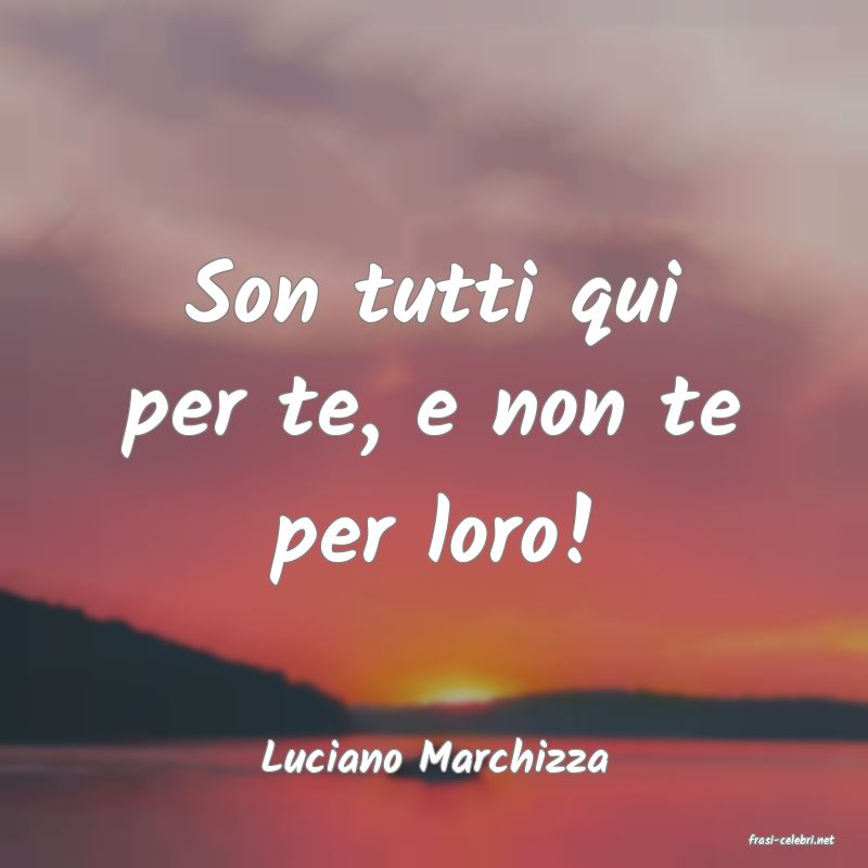 frasi di  Luciano Marchizza
