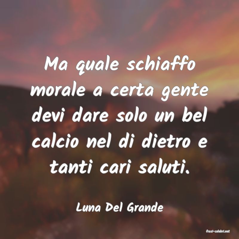 frasi di  Luna Del Grande
