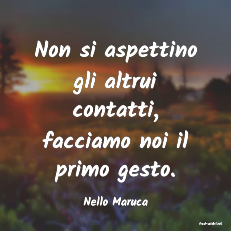 frasi di  Nello Maruca
