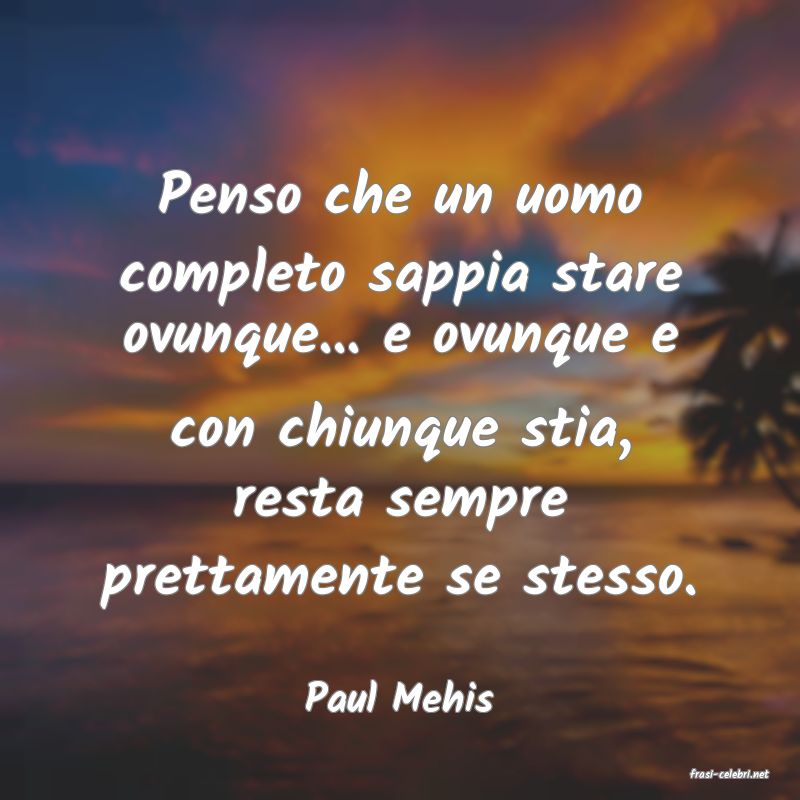 frasi di  Paul Mehis
