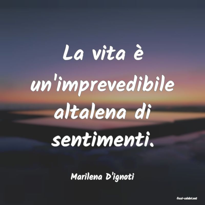 frasi di  Marilena D'ignoti
