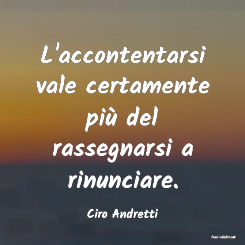 frasi di  Ciro Andretti
