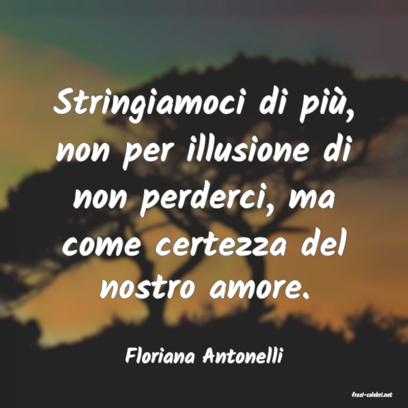 frasi di  Floriana Antonelli
