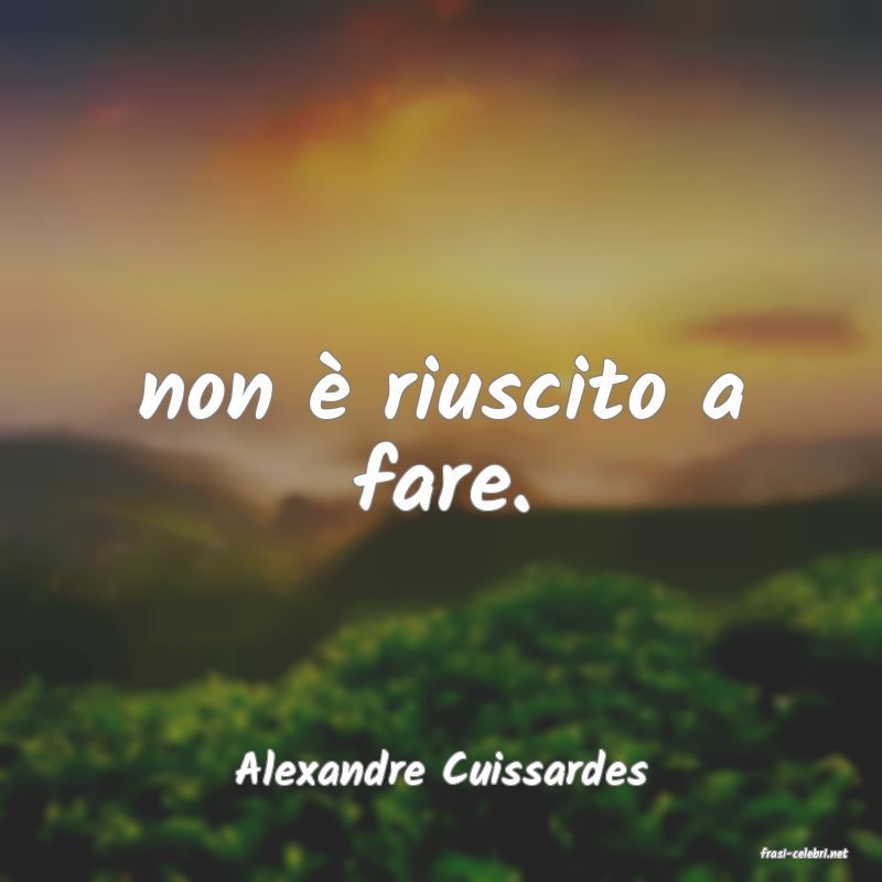 frasi di  Alexandre Cuissardes
