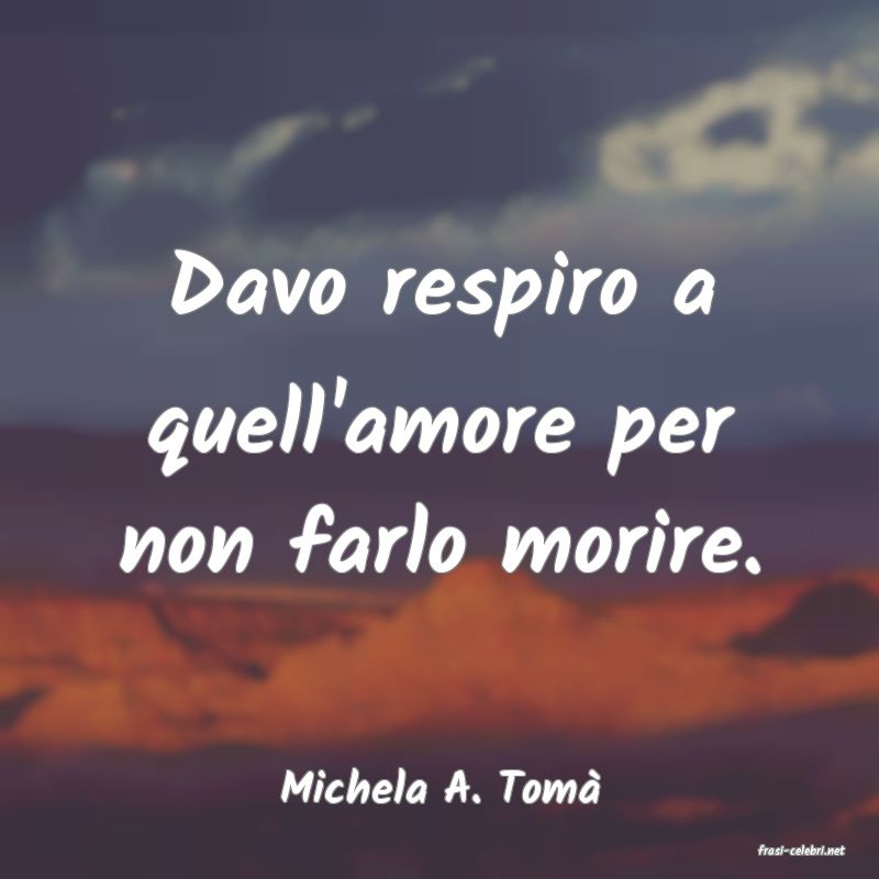 frasi di Michela A. Tom