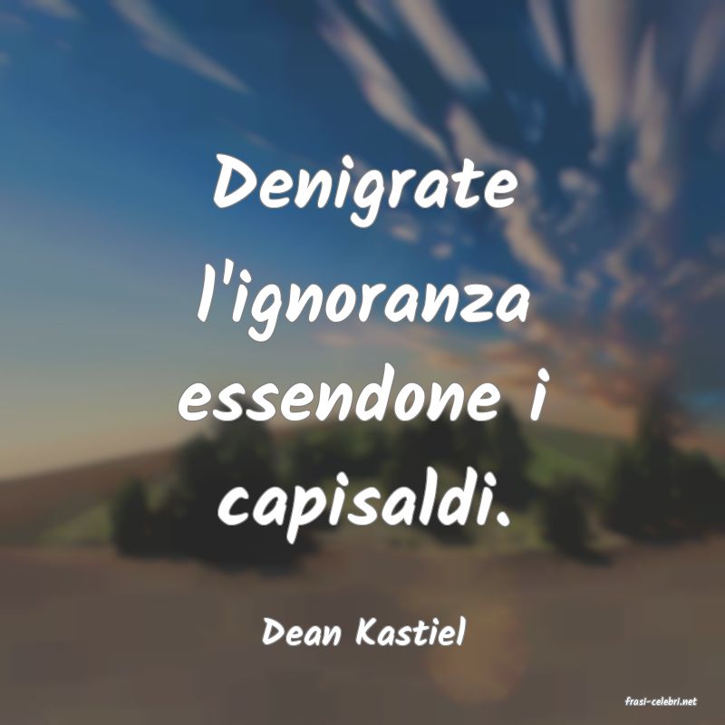 frasi di  Dean Kastiel
